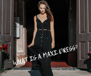 WHAT IS A MAXI DRESS?